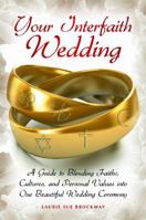 Your Interfaith Wedding: A Guide to Blending Faiths, Cultures, and Personal Values Into One Beautiful Wedding Ceremony 0313378010 Book Cover