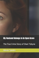 My Husband Belongs In An Open Grave: The True Crime Story of Shari Tobyne B0C9S8W1RX Book Cover