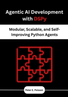 Agentic AI Development with DSPy: Modular, Scalable, and Self-Improving Python Agents B0FFMZJ866 Book Cover