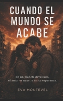 Cuando el mundo se acabe: Romance intenso en un mundo devastado, con acción y emoción (Spanish Edition) B0GDTPLWPS Book Cover