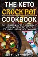 The Keto Crock Pot Cookbook: The Ultimate Guide to Quick and Easy Crock Pot Recipes for Weight Loss and Healthy Living 1983409847 Book Cover