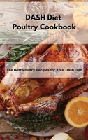 DASH Diet Poultry Cookbook: The Best Poultry Recipes for Your Dash Diet 1802994777 Book Cover
