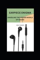 EARPIECE ENIGMA: UNVEILING THE HIDDEN WORLD OF SOUND B0CK3M4WH8 Book Cover