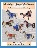Arabian Horse Costume, Native, Arena and Dancing: For the Model Horse Arena (Model Horse Tack School) 1656184540 Book Cover