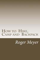 How to Hike, Camp and Backpack 1499595441 Book Cover