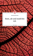 Bunt, alt und stark bin ich. Life is a Story - story.one 3990879022 Book Cover