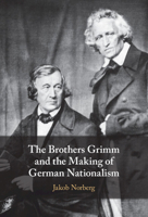 The Brothers Grimm and the Making of German Nationalism 1316513270 Book Cover