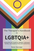 The Therapist’s Handbook for LGBTQ+: A NeuroFlex ACT Guide for LGBTQ+ Individuals, Families, and Friends to Thrive with Authenticity B0FJ6G867D Book Cover