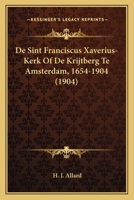 De Sint Franciscus Xaverius-Kerk Of De Krijtberg Te Amsterdam, 1654-1904 (1904) 1160856826 Book Cover