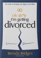 Oh Sh*t! I'm Getting Divorced: The Guide to Keeping Your Dignity and Dollars 1947276247 Book Cover