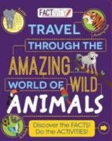 Factivity Travel Through the Amazing World of Wild Animals: Discover the Facts! Do the Activities! (Factivity Reference Book) 1474862683 Book Cover