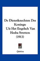 De Dienstknechten Des Konings: Uit Het Engelsch Van Hesba Stretton (1913) 1160387125 Book Cover