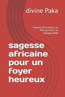 sagesse africaine pour un foyer heureux: Conseils d'une mère a sa fille pour batir un mariage solide (French Edition) B0FRYHNS66 Book Cover