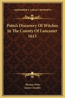 Potts's Discovery Of Witches In The County Of Lancaster: Reprinted From The Original Edition Of 1613 1018773878 Book Cover