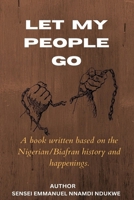Let my people go: A book written based on the Nigerian/Biafran history and happenings B0BKRQ7R7G Book Cover