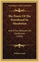 The Power Of The Priesthood In Absolution: And A Few Remarks On Confession 1165778300 Book Cover