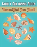 Adult Coloring Book Beautiful Sea Shell: An Adult Coloring Book Sea Shell Designs For Man Woman B09SPCRD1L Book Cover