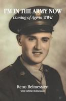 I'm in the Army Now: Coming of Age in WWII 1731452519 Book Cover