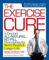 The Exercise Cure: A Doctor’s All-Natural, No-Pill Prescription for Better Health and Longer Life 1623364329 Book Cover