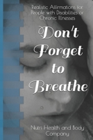 Don't Forget to Breathe: Realistic Affirmations for People with Disabilities or Chronic Illnesses 1687028982 Book Cover