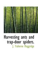 Harvesting Ants and Trap-Door Spiders. 1117115283 Book Cover