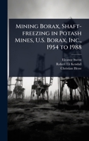 Mining Borax, Shaft-freezing in Potash Mines, U.S. Borax, Inc., 1954 to 1988 1024107892 Book Cover