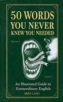 50 Words You Never Knew You Needed: An Illustrated Guide to Extraordinary English B0GR9QL4WM Book Cover