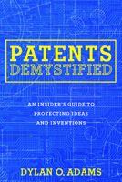 Patents Demystified: An Insider's Guide to Protecting Ideas and Inventions 1634251679 Book Cover