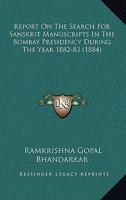 Report On The Search For Sanskrit Manuscripts In The Bombay Presidency During The Year 1882-83 1165675986 Book Cover