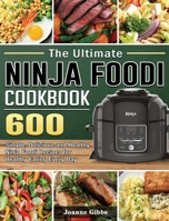 The Ultimate Ninja Foodi Cookbook: 600 Simple, Delicious and Healthy Ninja Foodi Recipes for Healthy Eating Every Day 1922577499 Book Cover