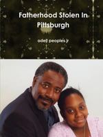 Fatherhood Stolen in Pittsburgh 0578038064 Book Cover