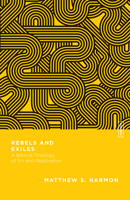 Rebels and Exiles: A Biblical Theology of Sin and Restoration 0830855416 Book Cover