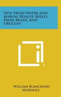 New Fresh Water and Marine Bivalve Shells from Brazil and Uruguay 1258574152 Book Cover
