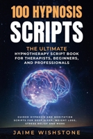 100 Hypnosis Scripts: The Ultimate Hypnotherapy Script Book for Therapists, Beginners, and Professionals B0DRN5FTSC Book Cover