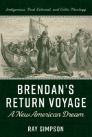 Brendan's Return Voyage: A New American Dream: Indigenous, Post-Colonial, and Celtic Theology 1725292092 Book Cover