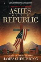 Ashes of the Republic: A Dark Speculative Thriller (Ascent of Dennison) B0GXX6Y5XW Book Cover