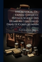 Hygrologie, Ou Expos� Chimico-Physiologique Des Humeurs Contenues Dans Le Corps Humain (Classic Reprint) 1247027058 Book Cover