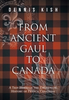 From Ancient Gaul to Canada: A Trip Through the Enchanting History of French Canadians 1038317266 Book Cover
