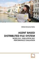 AGENT BASED DISTRIBUTED FILE SYSTEM: MODELING, SIMULATION AND PERFORMANCE EVALUATION 3639162803 Book Cover