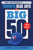 The Big 50: Toronto Blue Jays: The Men and Moments that Made the Toronto Blue Jays 1629372080 Book Cover