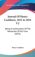 Journal Of Henry Cockburn, 1831 to 1854 V2: Being A Continuation Of The Memorials Of His Time 1164927841 Book Cover