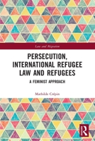 Persecution, International Refugee Law and Refugees: A Feminist Approach 0367528258 Book Cover