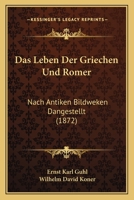 Das Leben Der Griechen Und Romer: Nach Antiken Bildweken Dangestellt (1872) 1160368090 Book Cover