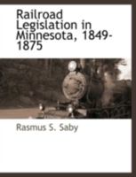 Railroad Legislation in Minnesota, 1849 to 1875 ... 1117895068 Book Cover