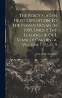 The Percy Sladen Trust Expedition To The Indian Ocean In 1905, Under The Leadership Of J. Stanley Gardiner, Volume 1, Issue 9 1020622946 Book Cover