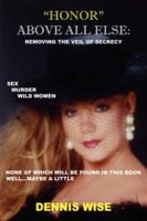"HONOR" ABOVE ALL ELSE: Removing the Veil of Secrecy 142597676X Book Cover