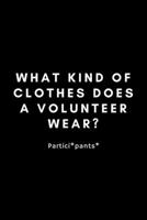 What Kind Of Clothes Does A Volunteer Wear?: Funny Volunteering Notebook Gift Idea For Hobby, Passion, School PTO  - 120 Pages (6" x 9") Hilarious Gag Present 1674956134 Book Cover