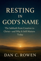 Resting in God's Name: The Sabbath from Creation to Christ—and Why It Still Matters Today B0G6WZ4C3Q Book Cover