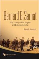 Bernard G Sarnat: 20th Century Plastic Surgeon and Biological Scientist 9812813179 Book Cover