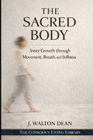 The Sacred Body: Inner Growth through Movement, Breath, and Stillness (The Conscious Living Library) B0GHFM2CQW Book Cover